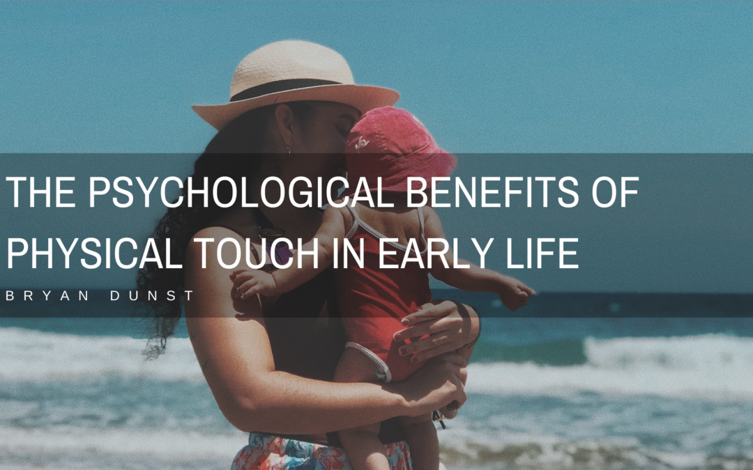 Bryan Dunst The Psychological Benefits Of Physical Touch In Early Life