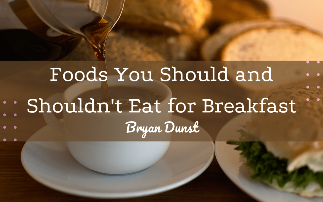 Foods You Should And Shouldn't Eat For Breakfast - Bryan Dunst