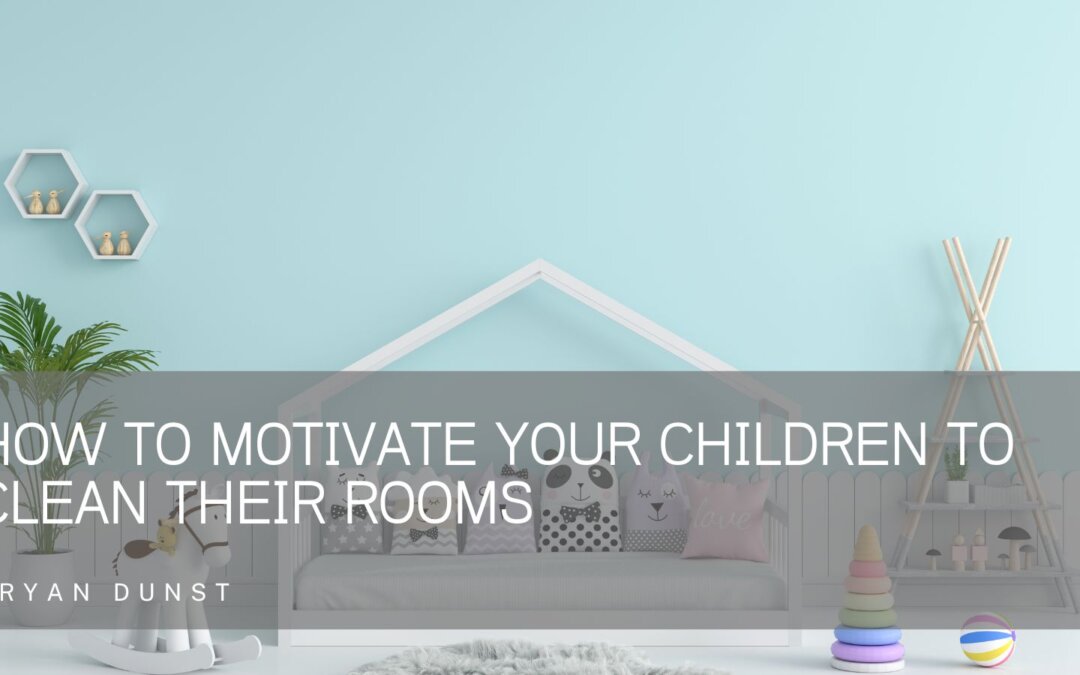 How to Motivate Your Children to Clean Their Rooms