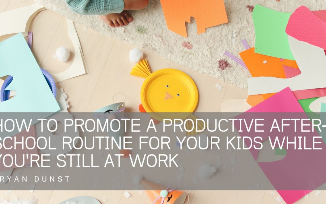 How to Promote a Productive After-School Routine for Your Kids While You’re Still at Work