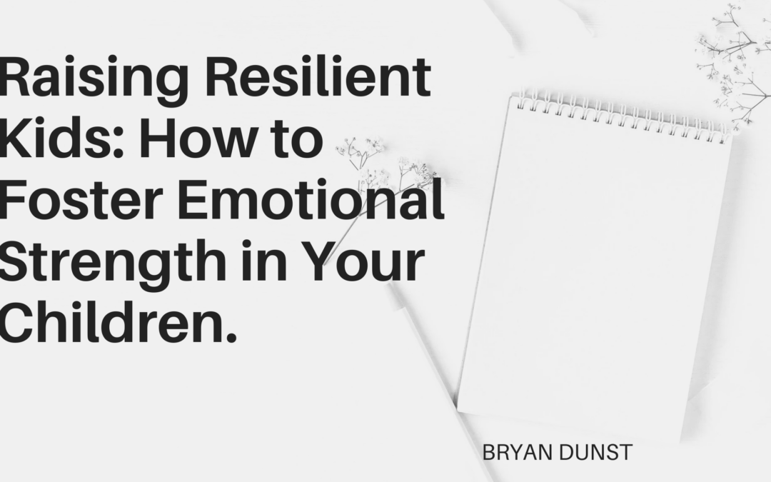 Raising Resilient Kids: How to Foster Emotional Strength in Your Children