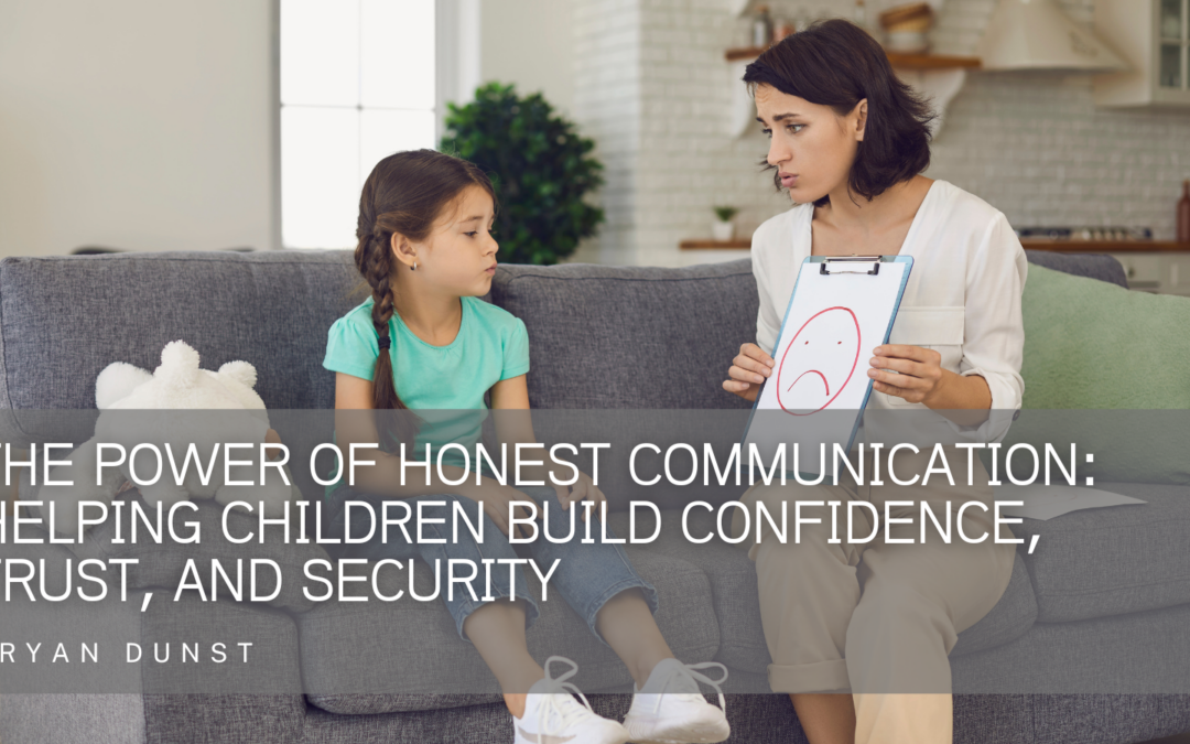 The Power of Honest Communication: Helping Children Build Confidence, Trust, and Security