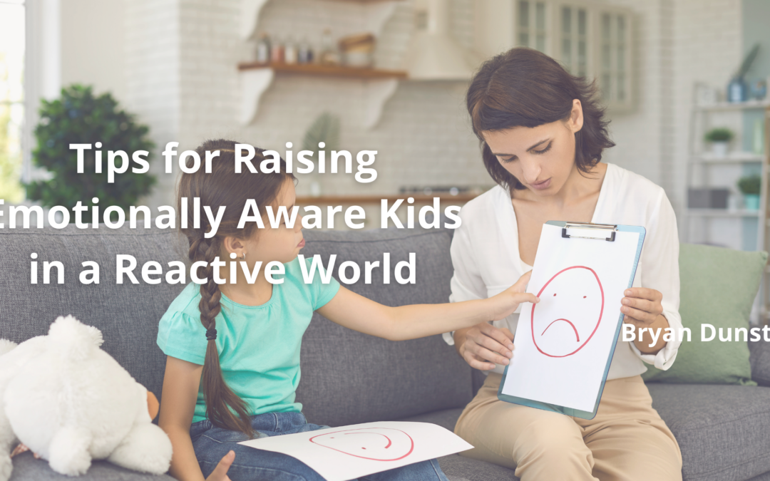 Tips for Raising Emotionally Aware Kids in a Reactive World